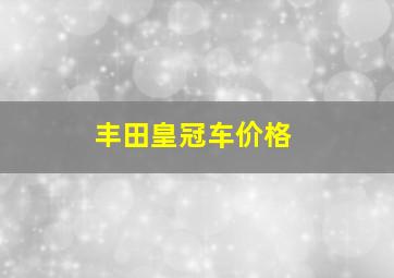 丰田皇冠车价格