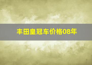 丰田皇冠车价格08年