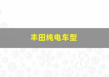 丰田纯电车型