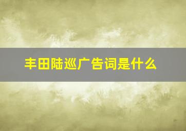 丰田陆巡广告词是什么