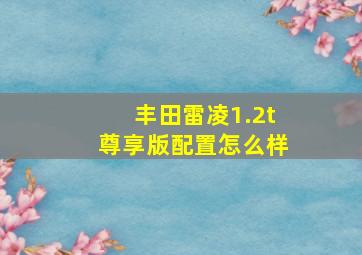 丰田雷凌1.2t尊享版配置怎么样