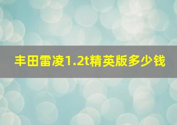 丰田雷凌1.2t精英版多少钱