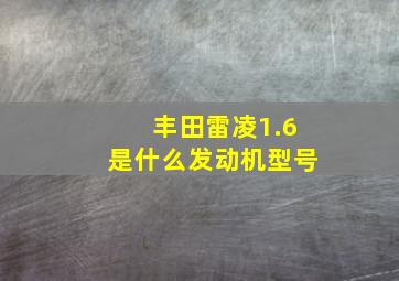 丰田雷凌1.6是什么发动机型号