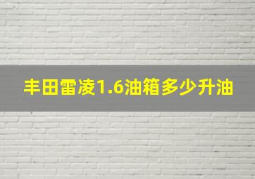 丰田雷凌1.6油箱多少升油