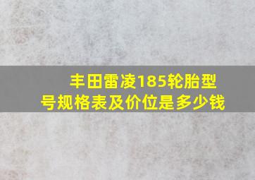 丰田雷凌185轮胎型号规格表及价位是多少钱