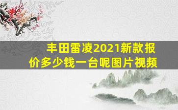 丰田雷凌2021新款报价多少钱一台呢图片视频