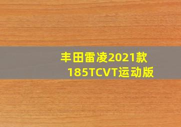 丰田雷凌2021款185TCVT运动版