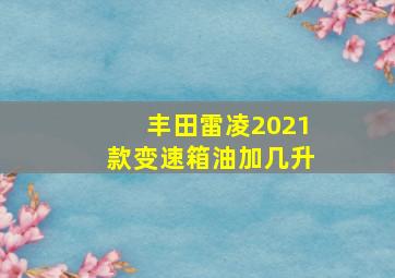 丰田雷凌2021款变速箱油加几升