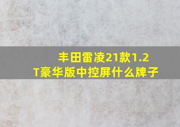 丰田雷凌21款1.2T豪华版中控屏什么牌子