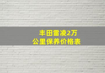 丰田雷凌2万公里保养价格表