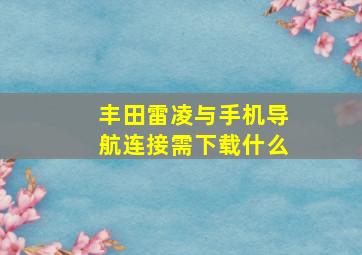 丰田雷凌与手机导航连接需下载什么