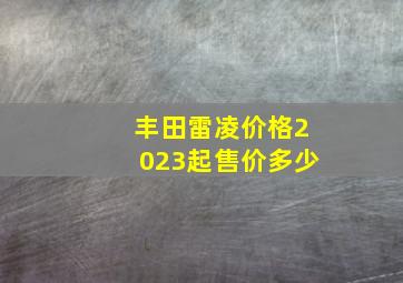 丰田雷凌价格2023起售价多少