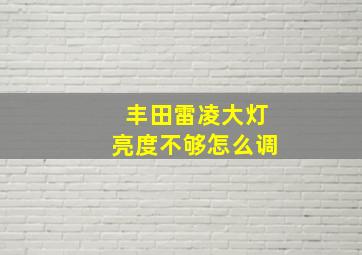 丰田雷凌大灯亮度不够怎么调