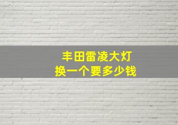 丰田雷凌大灯换一个要多少钱