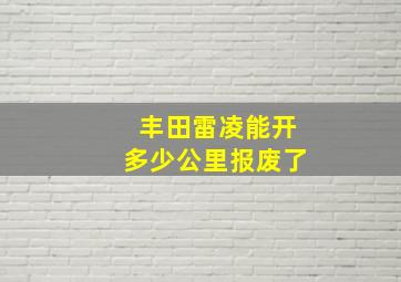 丰田雷凌能开多少公里报废了