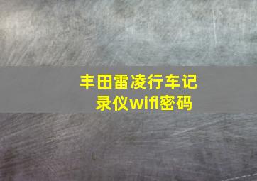 丰田雷凌行车记录仪wifi密码