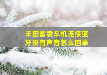 丰田雷凌车机连接蓝牙没有声音怎么回事