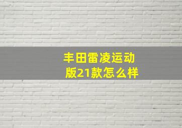 丰田雷凌运动版21款怎么样