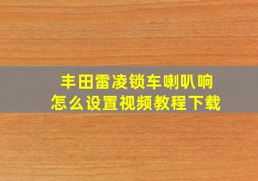 丰田雷凌锁车喇叭响怎么设置视频教程下载