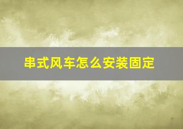 串式风车怎么安装固定