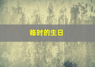 临时的生日