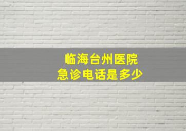 临海台州医院急诊电话是多少