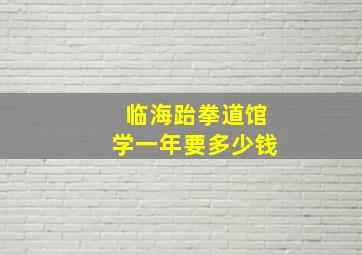 临海跆拳道馆学一年要多少钱