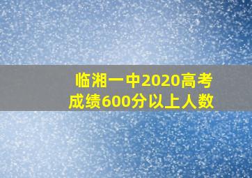 临湘一中2020高考成绩600分以上人数