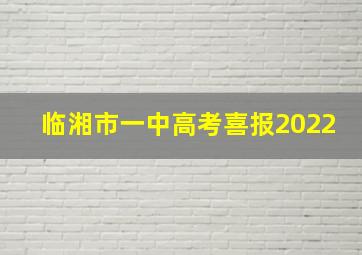 临湘市一中高考喜报2022