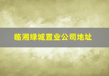 临湘绿城置业公司地址