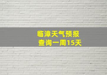 临漳天气预报查询一周15天