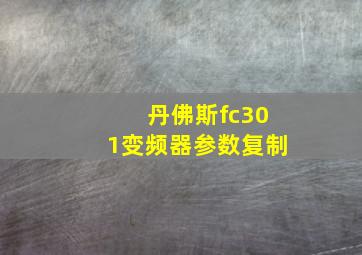 丹佛斯fc301变频器参数复制