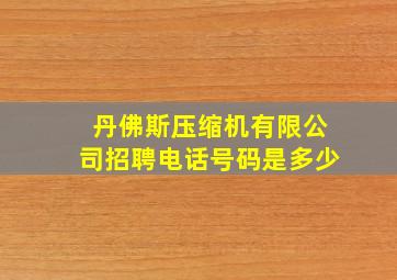 丹佛斯压缩机有限公司招聘电话号码是多少