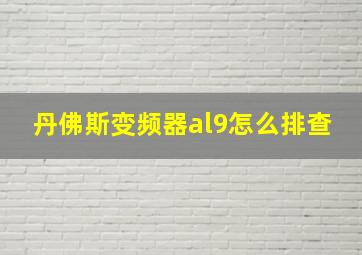 丹佛斯变频器al9怎么排查