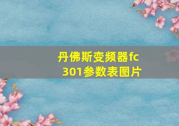 丹佛斯变频器fc301参数表图片