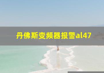 丹佛斯变频器报警al47