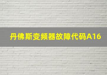 丹佛斯变频器故障代码A16