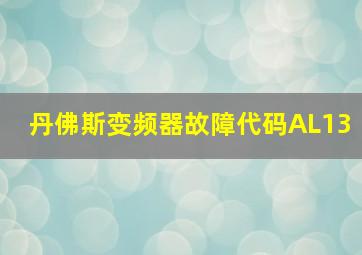 丹佛斯变频器故障代码AL13