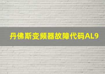 丹佛斯变频器故障代码AL9