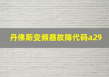 丹佛斯变频器故障代码a29