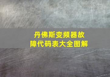 丹佛斯变频器故障代码表大全图解