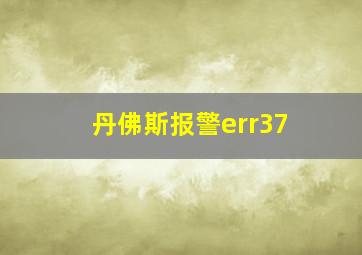 丹佛斯报警err37