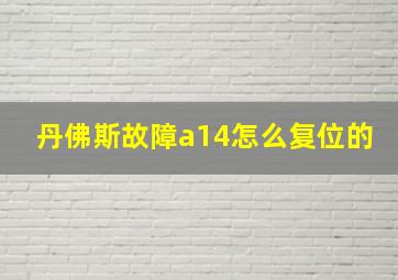 丹佛斯故障a14怎么复位的