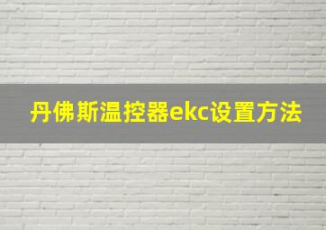 丹佛斯温控器ekc设置方法