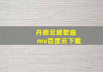 丹娜云妮歌曲mv百度云下载