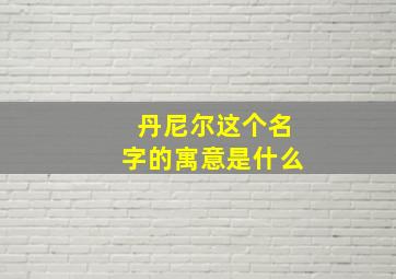 丹尼尔这个名字的寓意是什么