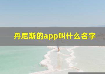 丹尼斯的app叫什么名字