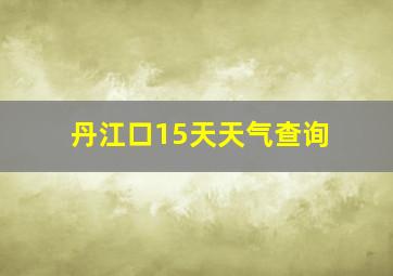 丹江口15天天气查询