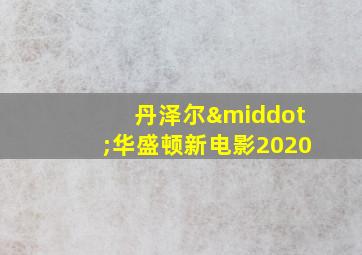 丹泽尔·华盛顿新电影2020