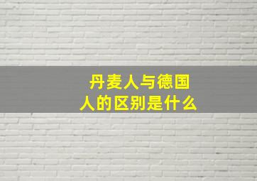 丹麦人与德国人的区别是什么